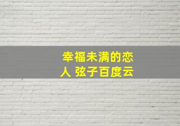 幸福未满的恋人 弦子百度云